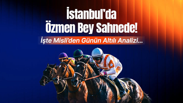 İstanbul’da Özmen Bey Sahnede! İşte Misli’den Günün Altılı Analizi…