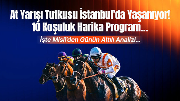 At yarışı tutkusu İstanbul'da yaşanıyor! 10 koşuluk harika program... İşte Misli'den günün altılı analizi...